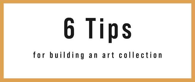 Tips of the Trade: 6 Tips For Building An Art Collection